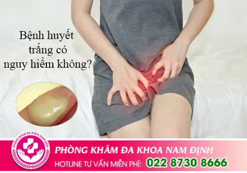 Bệnh huyết trắng có nguy hiểm không?