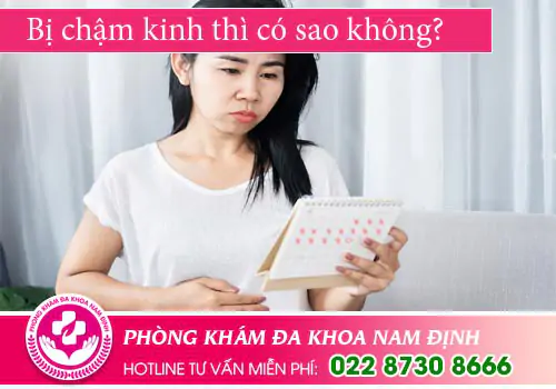 Bị chậm kinh thì có sao không?