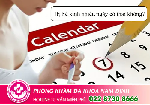 Bị trễ kinh nhiều ngày có thai không?