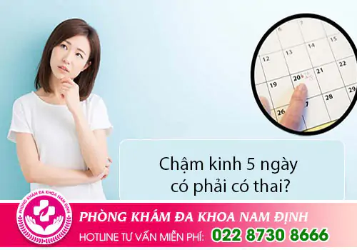 Chậm kinh 5 ngày có phải có thai?