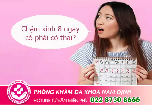 Chậm kinh 8 ngày có phải có thai?