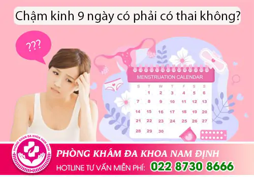 Chậm kinh 9 ngày có phải có thai không?