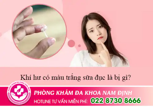 Khí hư có màu trắng sữa đục có sao không?