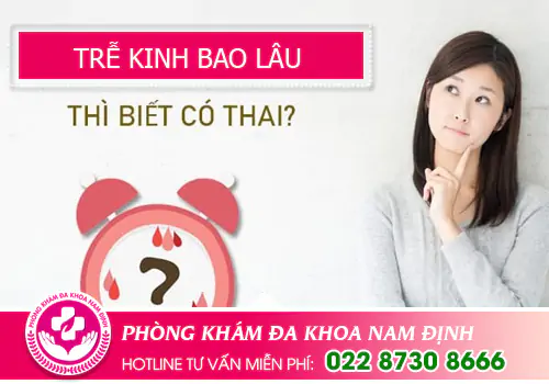 Trễ kinh bao lâu thì biết có thai?