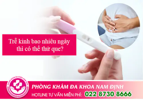 Trễ kinh bao nhiêu ngày thì có thể thử que?