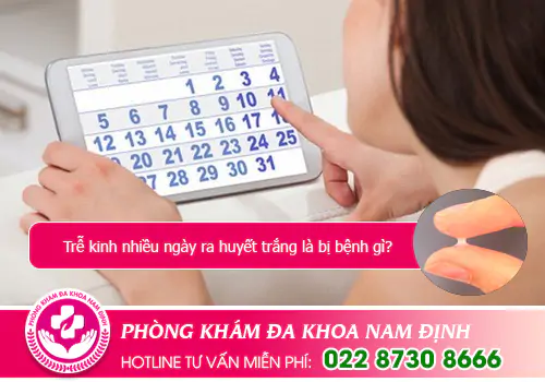 Trễ kinh nhiều ngày ra huyết trắng là bị bệnh gì?