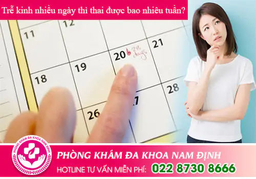 Trễ kinh nhiều ngày thì thai được bao nhiêu tuần?